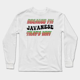 BECAUSE I'M JAVANESE : THATS WHY Long Sleeve T-Shirt